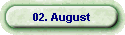02. August