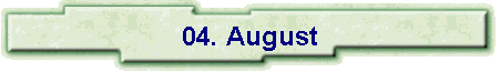 04. August