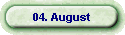 04. August
